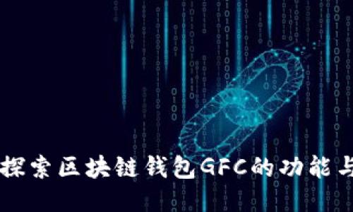 深入探索区块链钱包GFC的功能与应用