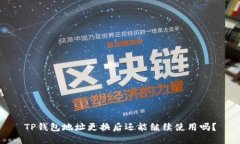 TP钱包地址更换后还能继续使用吗？